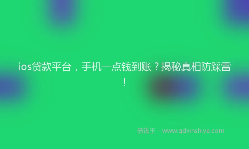 ios贷款平台，手机一点钱到账？揭秘真相防踩雷！