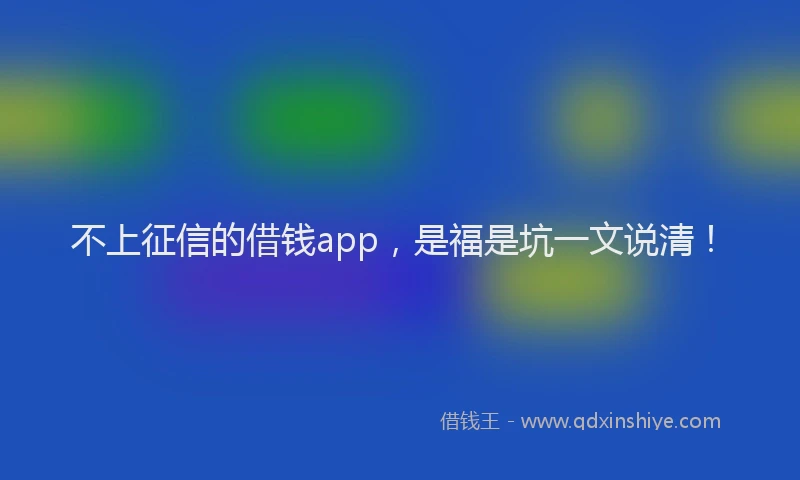 不上征信的借钱app，是福是坑一文说清！
