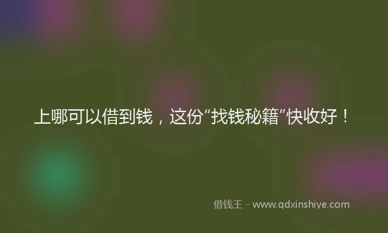 上哪可以借到钱，这份“找钱秘籍”快收好！