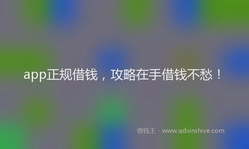 app正规借钱，攻略在手借钱不愁！