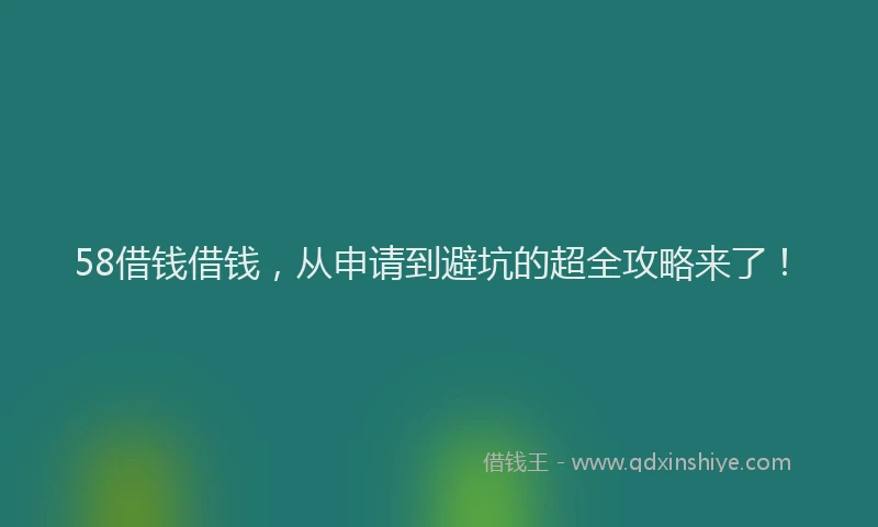 58借钱借钱,从申请到避坑的超全攻略来了!