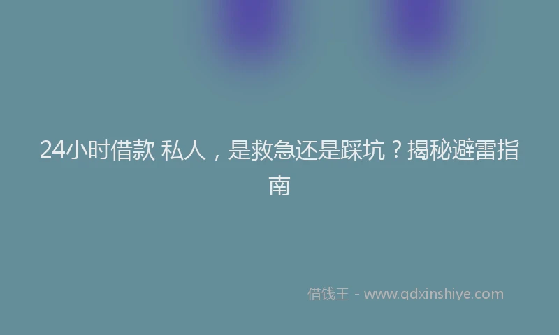 24小时借款 私人，是救急还是踩坑？揭秘避雷指南