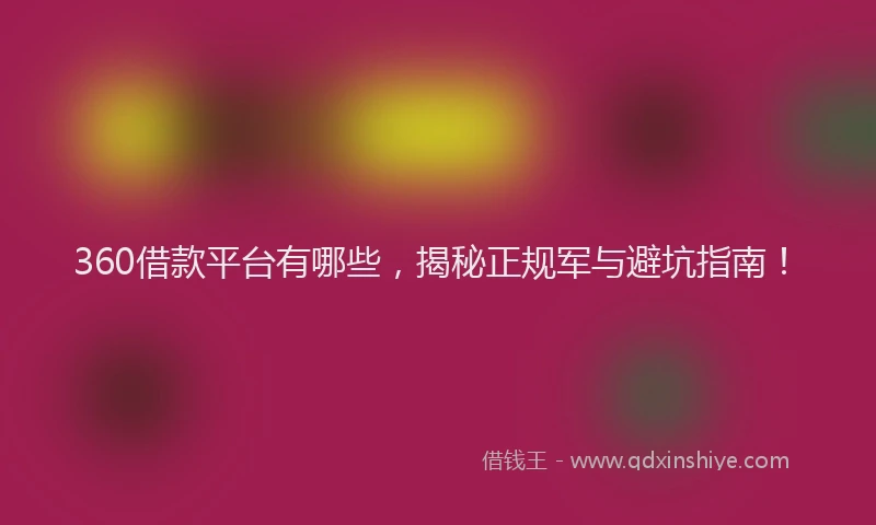 360借款平台有哪些，揭秘正规军与避坑指南！