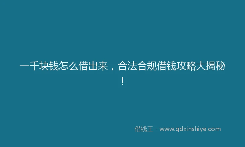 一千块钱怎么借出来，合法合规借钱攻略大揭秘！