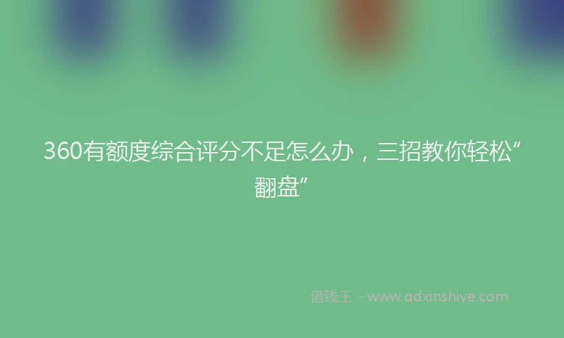 360有额度综合评分不足怎么办，三招教你轻松“翻盘”
