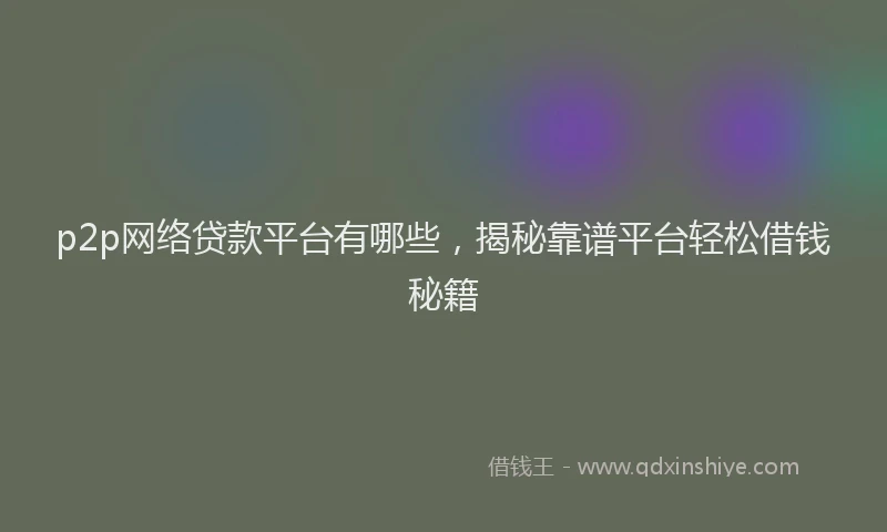 p2p网络贷款平台有哪些，揭秘靠谱平台轻松借钱秘籍
