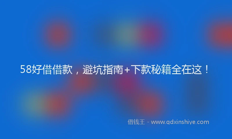 58好借借款，避坑指南+下款秘籍全在这！