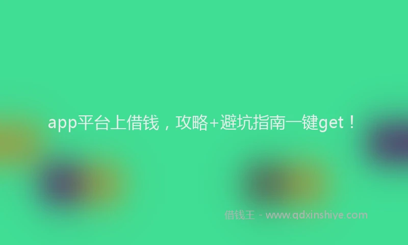 app平台上借钱，攻略+避坑指南一键get！