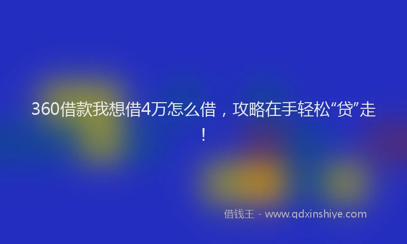 360借款我想借4万怎么借，攻略在手轻松“贷”走！