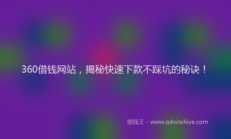 360借钱网站，揭秘快速下款不踩坑的秘诀！