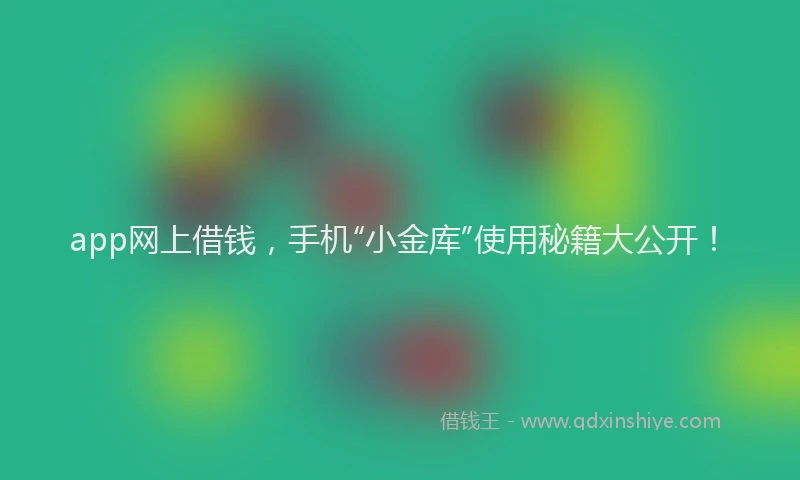 app网上借钱，手机“小金库”使用秘籍大公开！