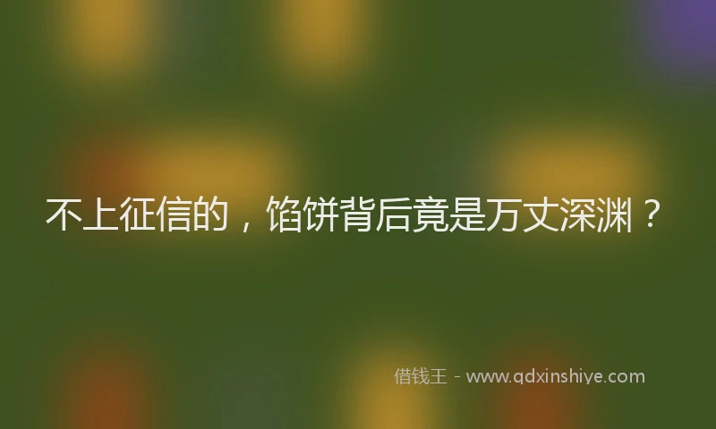 不上征信的，馅饼背后竟是万丈深渊？
