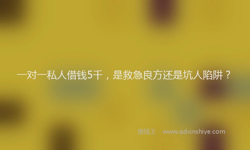 一对一私人借钱5千，是救急良方还是坑人陷阱？