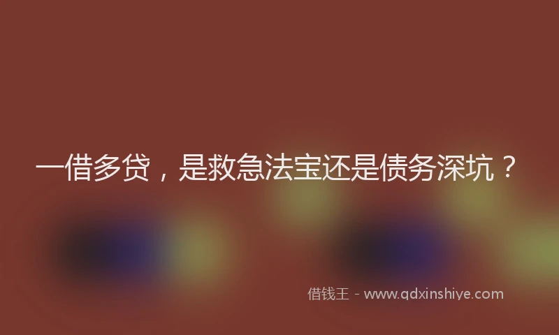 一借多贷，是救急法宝还是债务深坑？