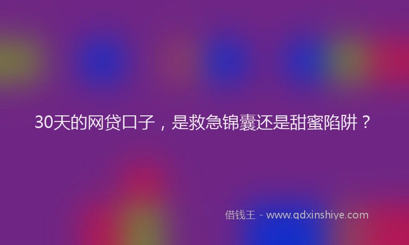30天的网贷口子，是救急锦囊还是甜蜜陷阱？