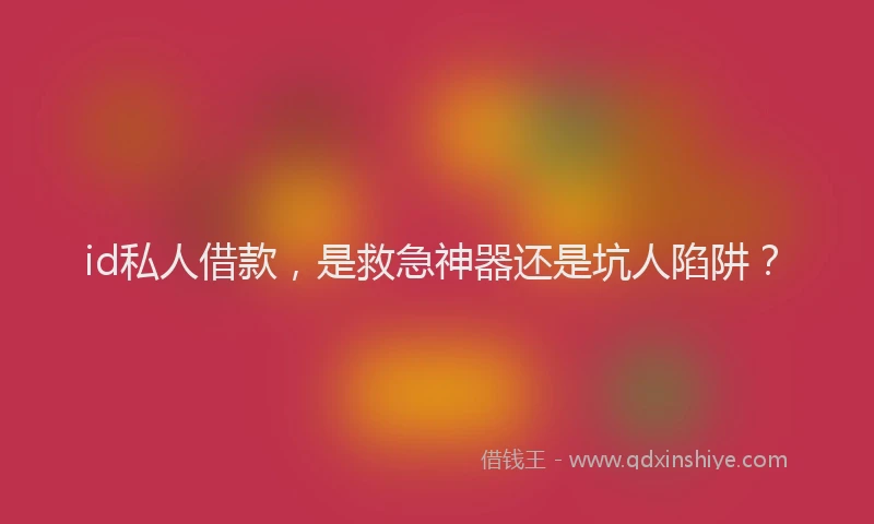 id私人借款，是救急神器还是坑人陷阱？