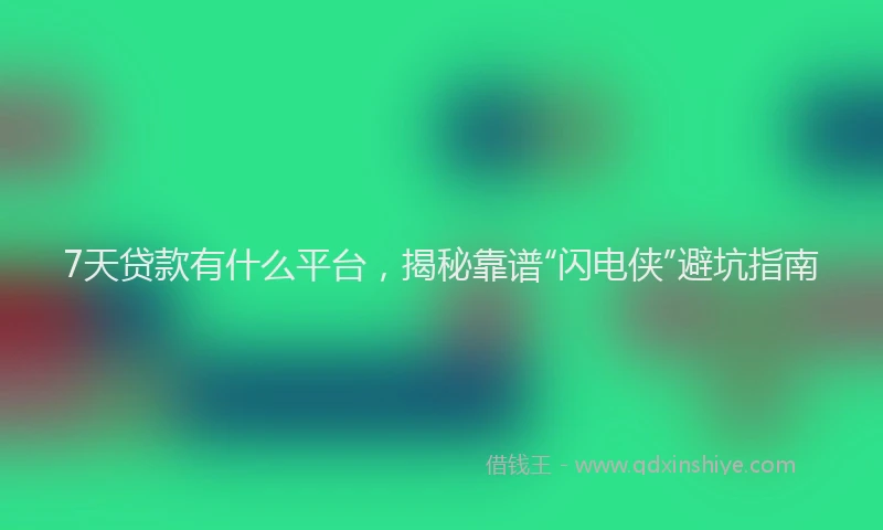 7天贷款有什么平台，揭秘靠谱“闪电侠”避坑指南