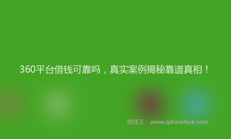360平台借钱可靠吗，真实案例揭秘靠谱真相！