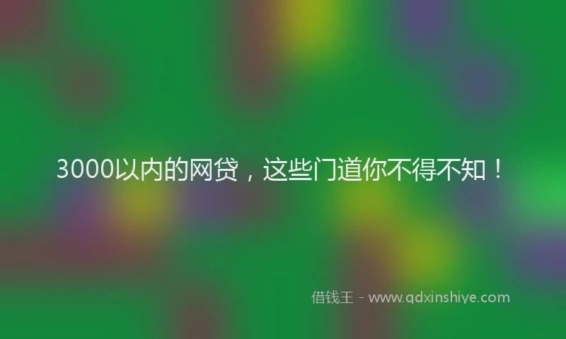 3000以内的网贷，这些门道你不得不知！