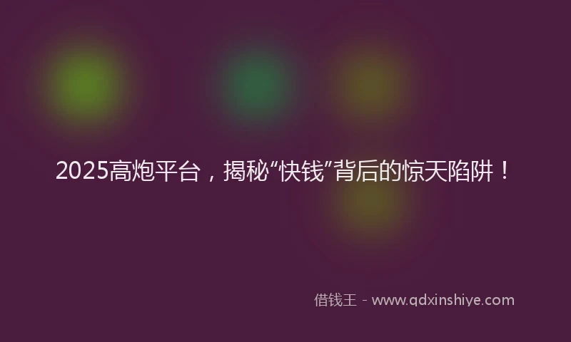 2025高炮平台,揭秘“快钱”背后的惊天陷阱!
