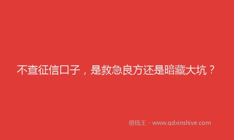 不查征信口子，是救急良方还是暗藏大坑？