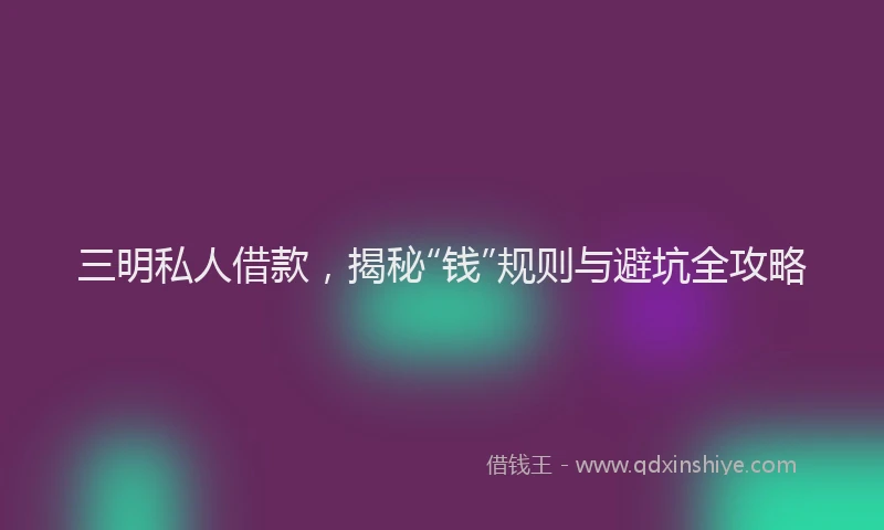 三明私人借款，揭秘“钱”规则与避坑全攻略