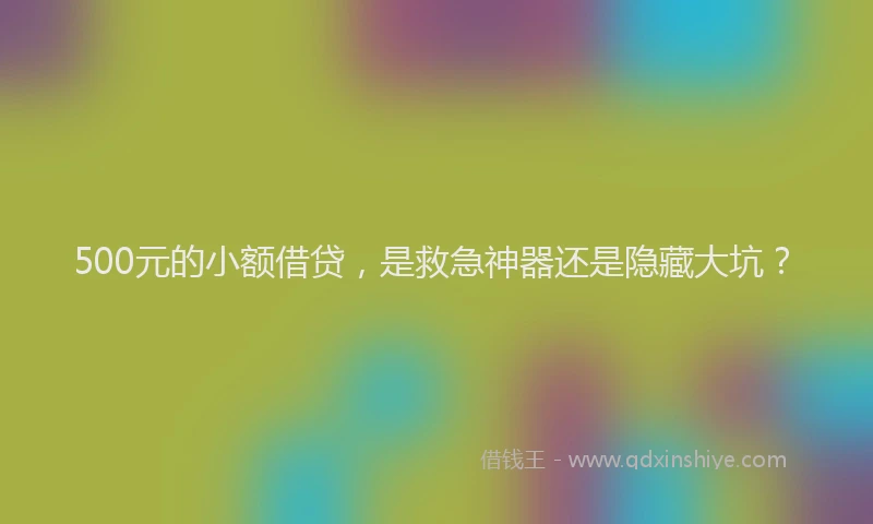 500元的小额借贷，是救急神器还是隐藏大坑？