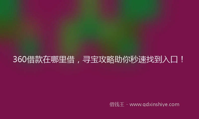 360借款在哪里借，寻宝攻略助你秒速找到入口！