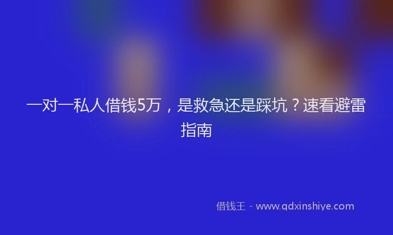 一对一私人借钱5万，是救急还是踩坑？速看避雷指南