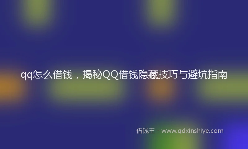 qq怎么借钱，揭秘QQ借钱隐藏技巧与避坑指南