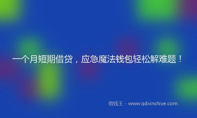 一个月短期借贷，应急魔法钱包轻松解难题！