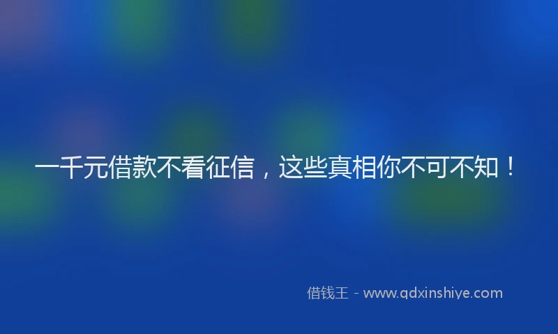 一千元借款不看征信，这些真相你不可不知！
