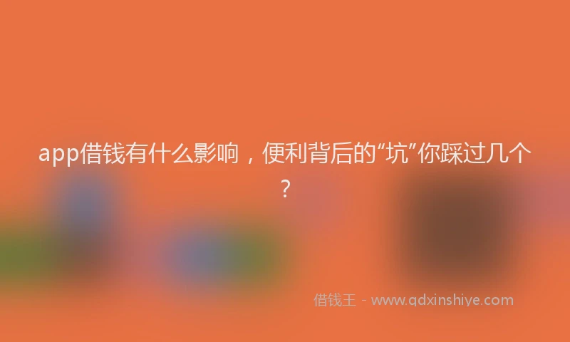 app借钱有什么影响，便利背后的“坑”你踩过几个？