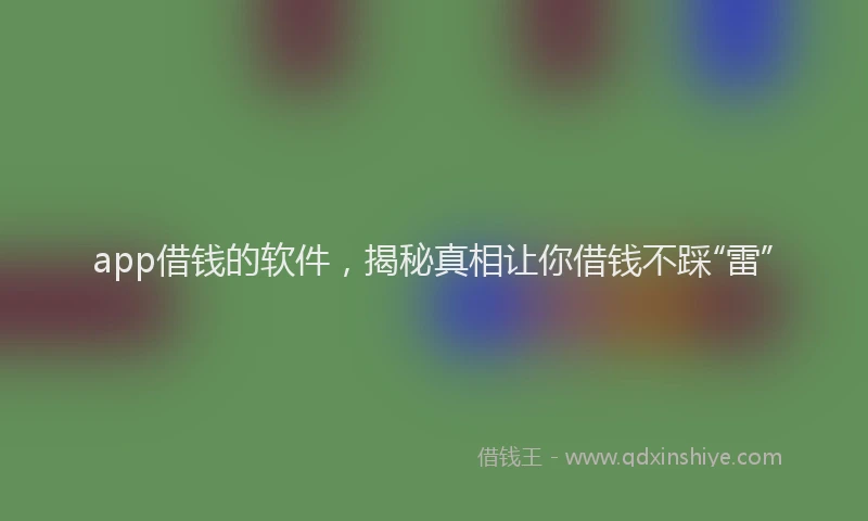 app借钱的软件，揭秘真相让你借钱不踩“雷”