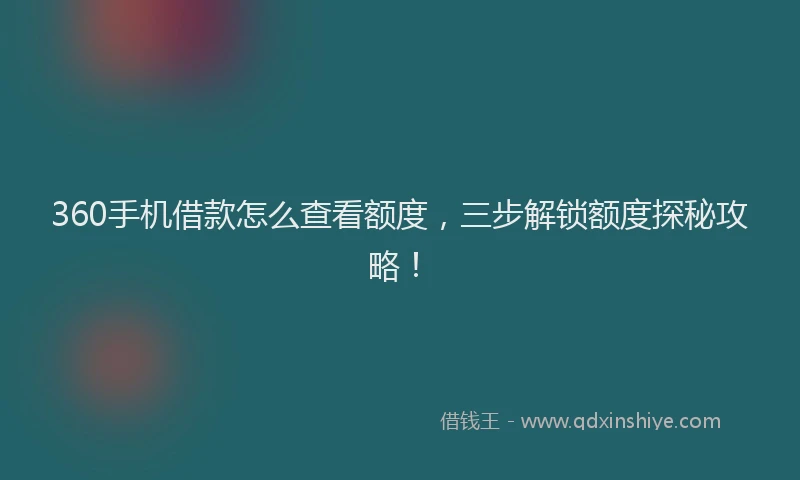 360手机借款怎么查看额度，三步解锁额度探秘攻略！