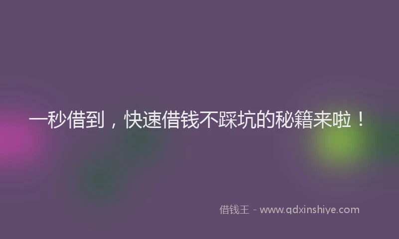 一秒借到，快速借钱不踩坑的秘籍来啦！