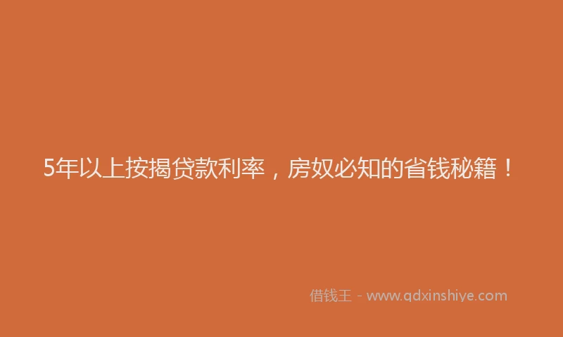 5年以上按揭贷款利率，房奴必知的省钱秘籍！