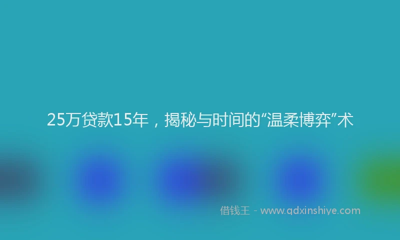 25万贷款15年，揭秘与时间的“温柔博弈”术