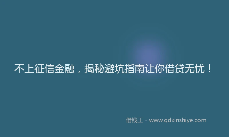 不上征信金融，揭秘避坑指南让你借贷无忧！