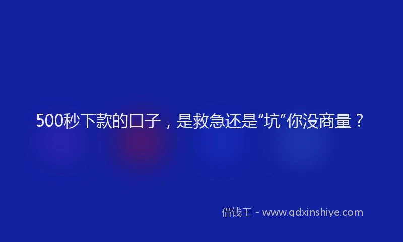 500秒下款的口子，是救急还是“坑”你没商量？