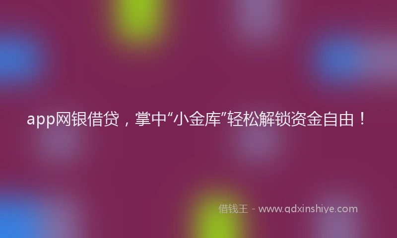 app网银借贷，掌中“小金库”轻松解锁资金自由！
