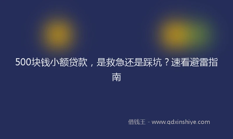 500块钱小额贷款，是救急还是踩坑？速看避雷指南