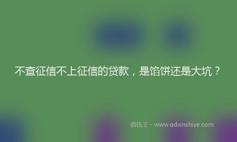 不查征信不上征信的贷款，是馅饼还是大坑？