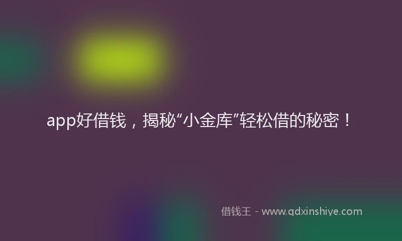 app好借钱，揭秘“小金库”轻松借的秘密！
