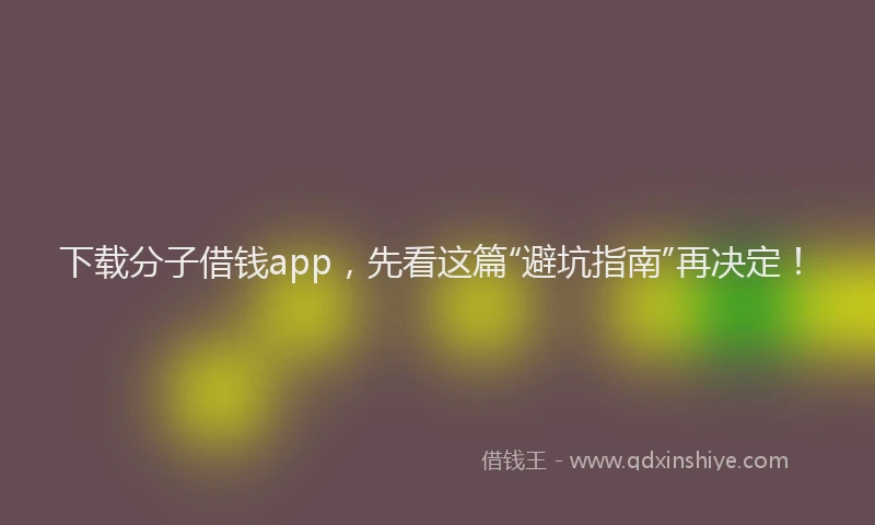 下载分子借钱app，先看这篇“避坑指南”再决定！