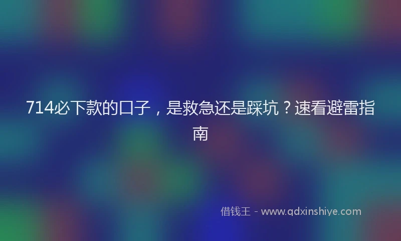 714必下款的口子，是救急还是踩坑？速看避雷指南