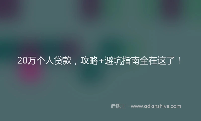 20万个人贷款，攻略+避坑指南全在这了！