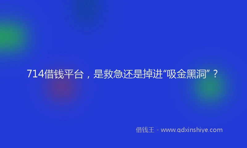 714借钱平台，是救急还是掉进“吸金黑洞”？