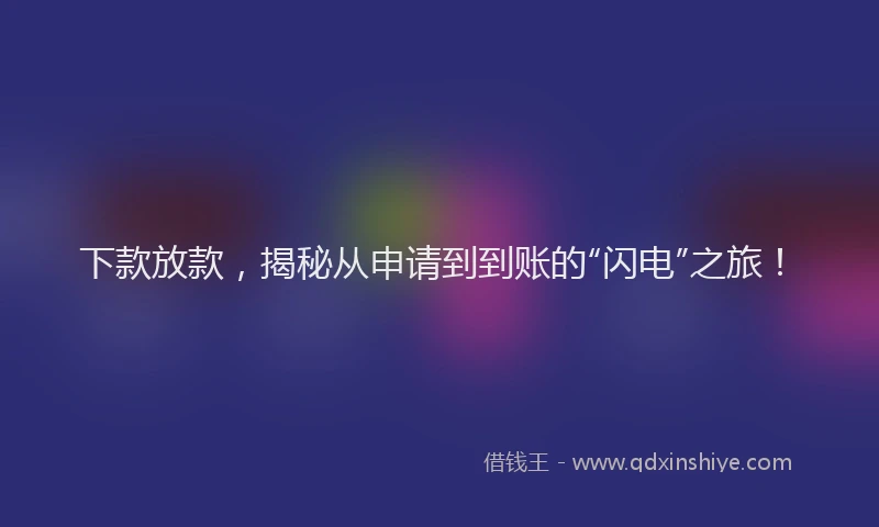 下款放款，揭秘从申请到到账的“闪电”之旅！