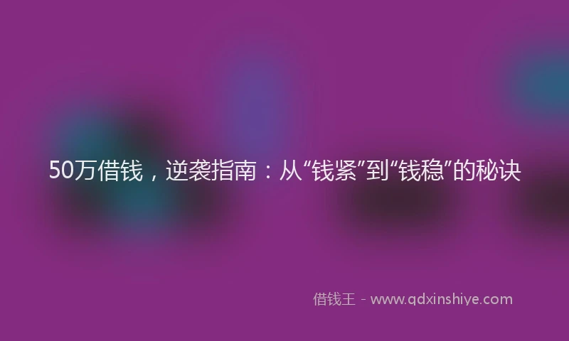 50万借钱，逆袭指南：从“钱紧”到“钱稳”的秘诀